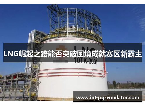 LNG崛起之路能否突破困境成就赛区新霸主